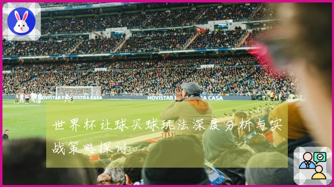世界杯让球买球玩法深度分析与实战策略探讨
